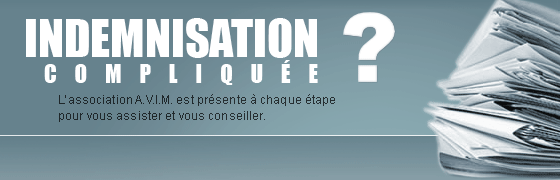 Indemnisation compliqu&eacute;e ? L'association A.V.I.M. est pr&eacute;sente &agrave; chaque &eacute;tape pour vous assister et vous conseiller.
